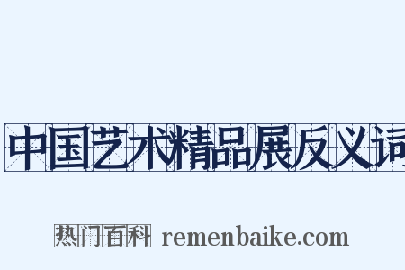 中国艺术精品展反义词是什么意思的图片